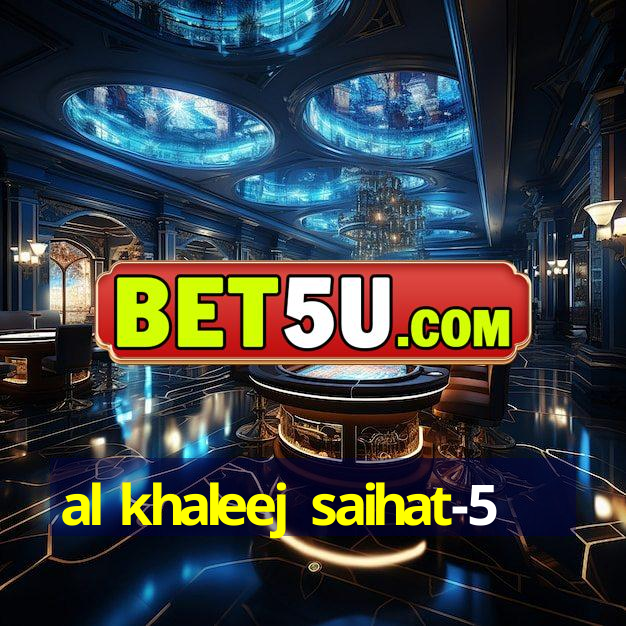 al khaleej saihat